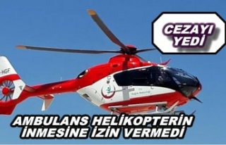 AMBULANS HELİKOPTERİN İNMESİNE İZİN VERMEDİ...