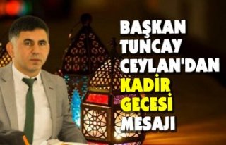 BAŞKAN TUNCAY CEYLAN'DAN KADİR GECESİ MESAJI