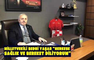 Milletvekili Bedri Yaşar "HERKESE SAĞLIK VE...