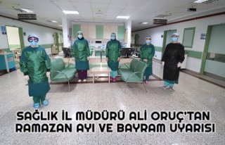 SAĞLIK İL MÜDÜRÜ ALİ ORUÇ’TAN RAMAZAN AYI...