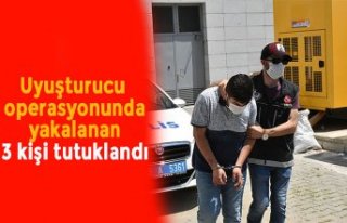 Uyuşturucu operasyonunda yakalanan 3 kişi tutuklandı