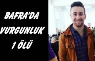 BAFRA'DA VURGUNLUK; 1 ÖLÜ