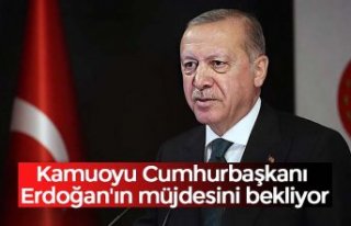 Kamuoyu Cumhurbaşkanı Erdoğan'ın 'müjdesini'...