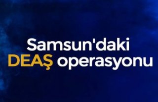 Samsun'daki DEAŞ operasyonu