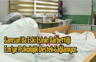 Samsun'da eski eşinin darbettiği E.M'ye...