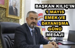 BAŞKAN KILIÇ’IN 1 MAYIS EMEK VE DAYANIŞMA GÜNÜ...