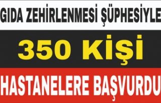 Gıda zehirlenmesi şüphesiyle 350 kişi hastanelere...