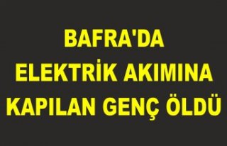 BAFRA'DA ELEKTRİK AKIMINA KAPILAN GENÇ ÖLDÜ