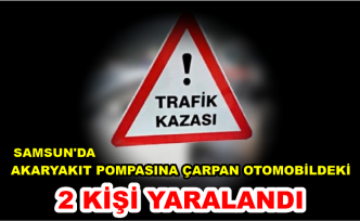 Samsun'da akaryakıt pompasına çarpan otomobildeki 2 kişi yaralandı