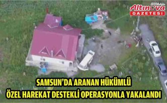 Samsun'da aranan hükümlü özel harekat destekli operasyonla yakalandı
