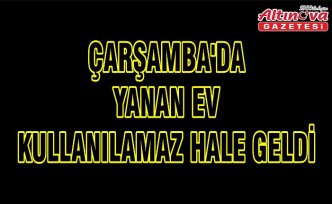 Çarşamba'da yanan ev kullanılamaz hale geldi