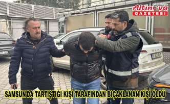 Samsun'da tartıştığı kişi tarafından bıçaklanan kişi öldü