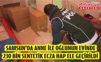 Samsun'da anne ile oğlunun evinde 230 bin sentetik ecza hap ele geçirildi