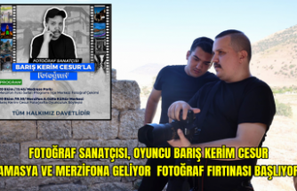 FOTOĞRAF SANATÇISI, OYUNCU BARIŞ KERİM CESUR AMASYA VE MERZİFONA GELİYOR  FOTOĞRAF FIRTINASI BAŞLIYOR