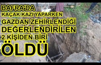 Bafra'da kaçak kazı yaparken gazdan zehirlendiği değerlendirilen 2 kişiden biri öldü