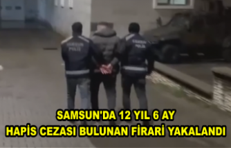 Samsun'da 12 yıl 6 ay hapis cezası bulunan firari yakalandı