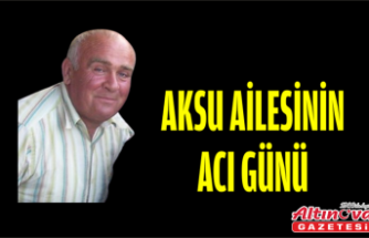 AKSU AİLESİNİN ACI GÜNÜ