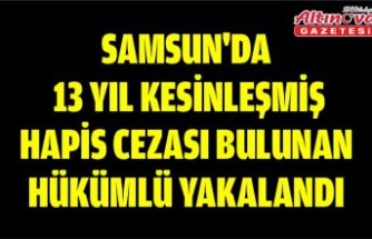 Samsun'da 13 yıl kesinleşmiş hapis cezası bulunan hükümlü yakalandı