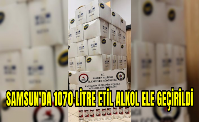 Samsun'da 1070 litre etil alkol ele geçirildi