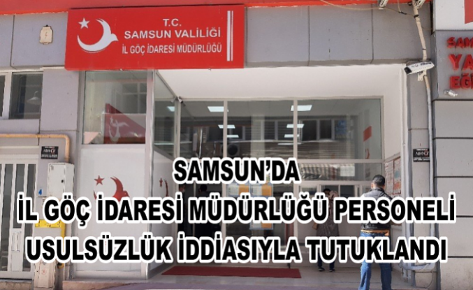 Samsun'da İl Göç İdaresi Müdürlüğü personeli usulsüzlük iddiasıyla tutuklandı