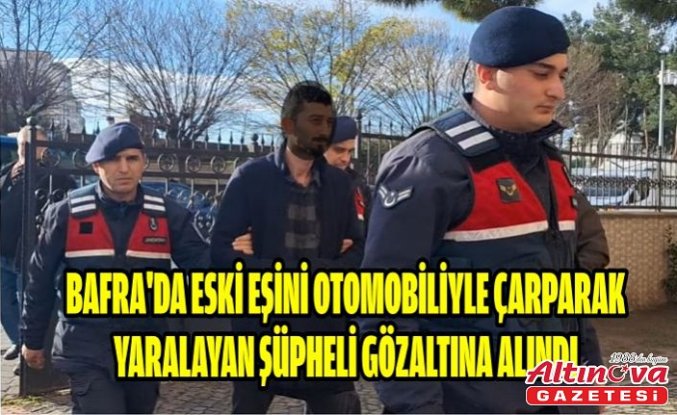 Bafra'da eski eşini otomobiliyle çarparak yaralayan şüpheli gözaltına alındı