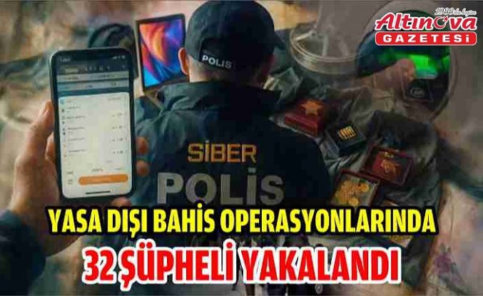 Yasa dışı bahis operasyonlarında 32 şüpheli yakalandı