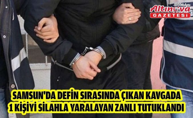 Samsun'da defin sırasında çıkan kavgada 1 kişiyi silahla yaralayan zanlı tutuklandı
