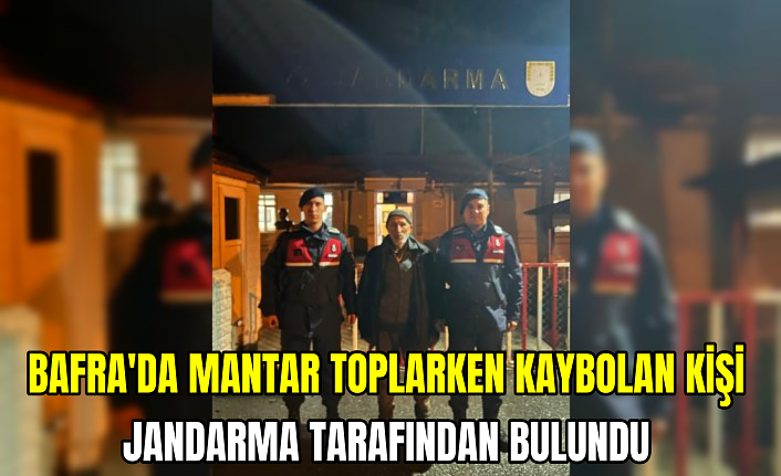 Bafra'da mantar toplarken kaybolan kişi jandarma tarafından bulundu