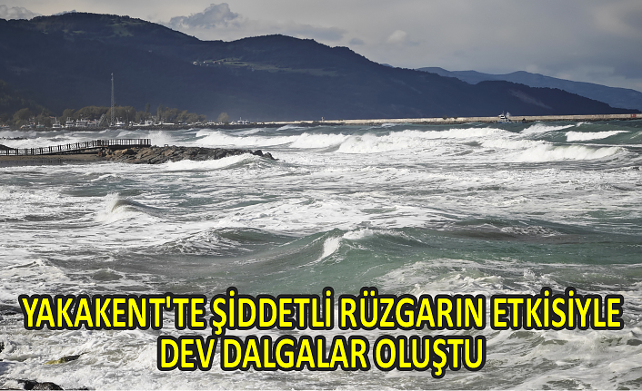 Yakakent'te şiddetli rüzgarın etkisiyle dev dalgalar oluştu