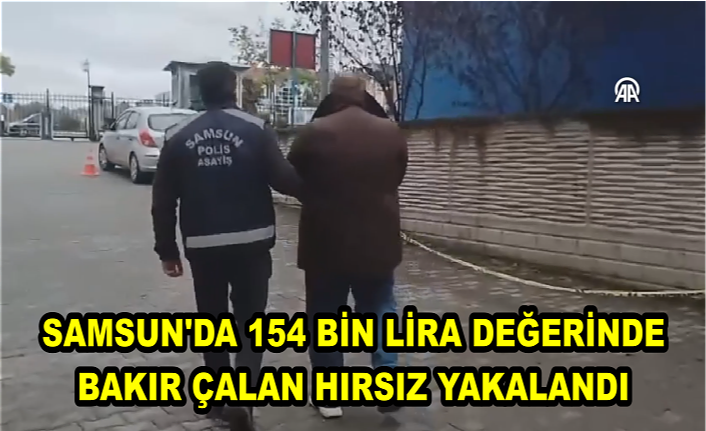 Samsun'da 154 bin lira değerinde bakır çalan hırsız yakalandı