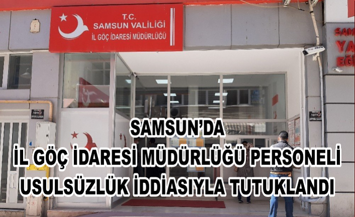 Samsun'da İl Göç İdaresi Müdürlüğü personeli usulsüzlük iddiasıyla tutuklandı